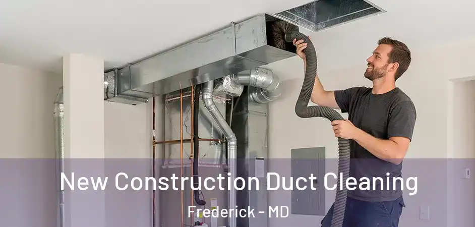 New Construction Duct Cleaning Frederick - MD